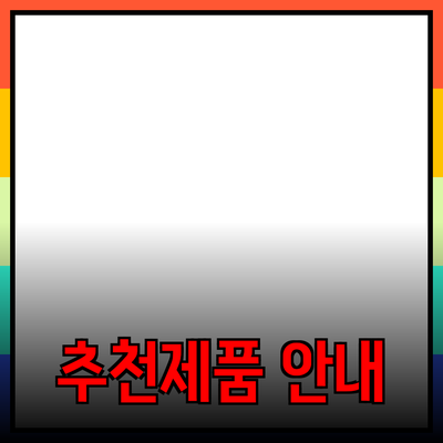 가장 추천하는 제품과 그 특징에 대한 자세한 안내