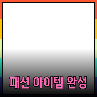 나만의 스타일을 완성하는 최고의 패션 아이템 소개