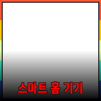 삶의 질을 높여주는 스마트 홈 기기 추천
