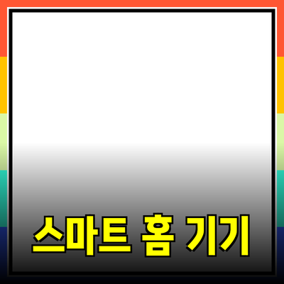 생활을 편리하게 만드는 스마트 홈 기기 소개