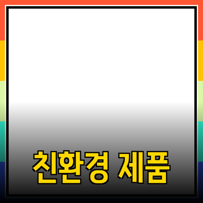 오래오래 사용하는 친환경 제품의 매력과 추천 목록