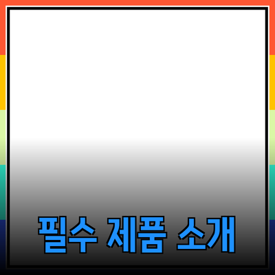 우리가 알아야 할 필수 제품 소개
