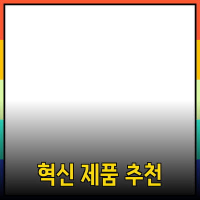 일상 생활을 변화시킬 혁신적인 제품 추천