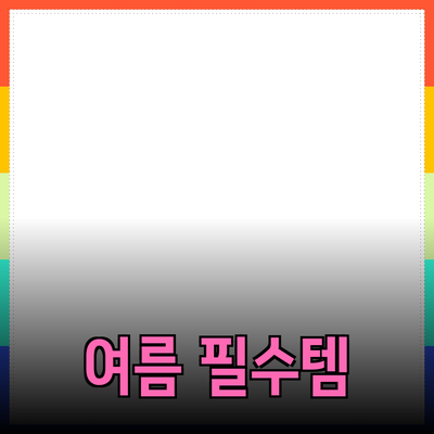 최고의 여름 필수 아이템