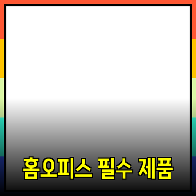 최고의 홈오피스 환경을 위한 필수 제품 소개