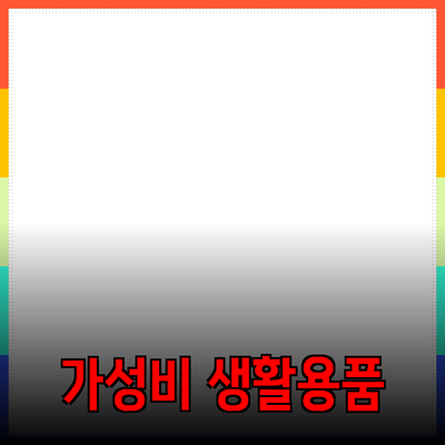 가성비 갑! 최고의 생활용품 추천과 상세 가이드