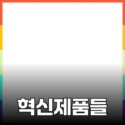 당신의 삶을 바꿀 혁신적인 제품들