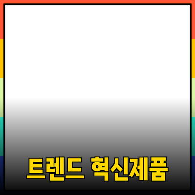 새로운 트렌드의 혁신적인 제품 소개와 추천