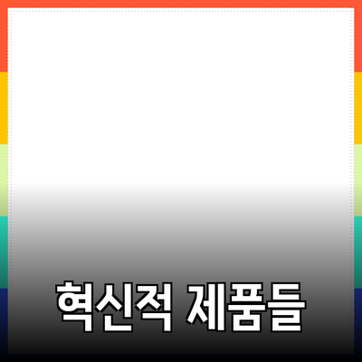 생활을 변화시키는 혁신적인 제품들 소개하기