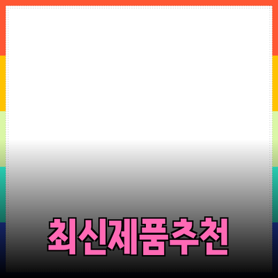 시장 트렌드에 맞춘 최신 제품 추천과 소개