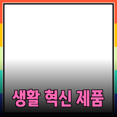 일상에서 활용할 수 있는 혁신적인 생활 제품 소개
