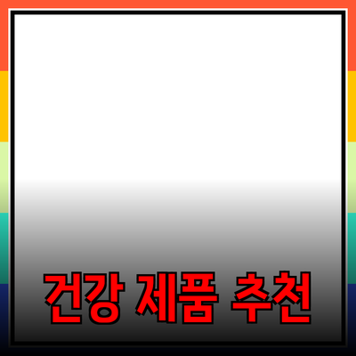 최고의 건강 제품 추천: 나에게 맞는 제품 찾기
