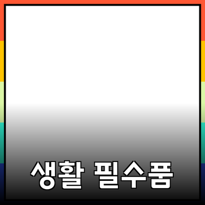 최고의 생활 필수품 소개: 당신에게 필요한 제품들
