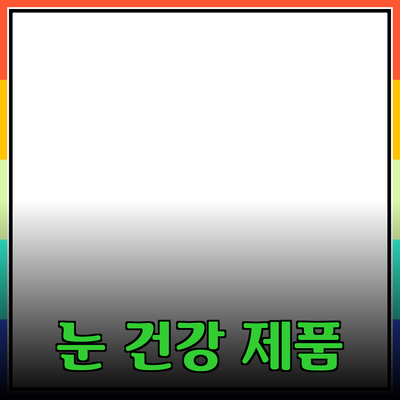눈 건강을 지키는 방법과 추천 제품 소개