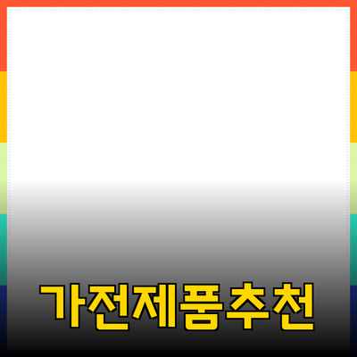최고의 가전제품 추천으로 집안 분위기 변화시키기