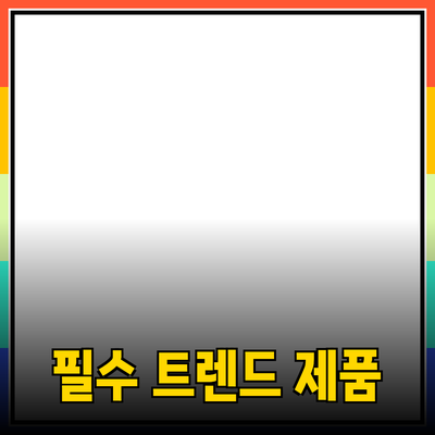 최신 트렌드를 반영한 필수 제품 추천 전격 분석!